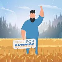 A full-length guy holds a poster with the inscription Pray for Ukraine. Rural landscape with wheat field and blue sky in the background. Vector illustration.