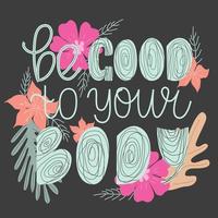 Be good to your body hand drawn quote with floral illustration vector