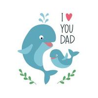 Father's Day greeting card with cute whales. I Love You Dad. vector