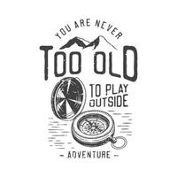 american vintage illustration you are never too old to play outside adventure for t shirt design vector