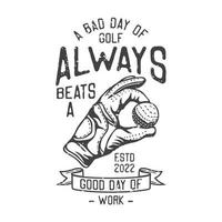 american vintage illustration a bad day of golf always beats a good day of work for t shirt design vector