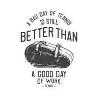 american vintage illustration a bad day of tennis is still better than a good day of work for t shirt design vector