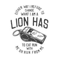 american vintage illustration either way I refuse to change what I am a lion has to eat run with me or run from me for t shirt design vector