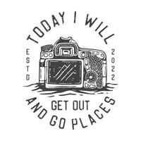 american vintage illustration today i will get out and go places for t shirt design vector