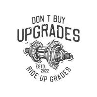 american vintage illustration dont buy upgrades ride up grades for t shirt design vector