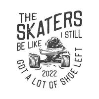 american vintage illustration the skaters be like I still got a lot of shoe left for t shirt design vector