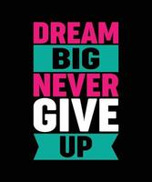 DREAM BIG NEVER GIVE UP TYPOGRAPHY T-SHIRT DESIGN vector