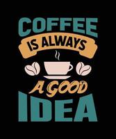 COFFEE IS ALWAYS A GOOD IDEA TYPOGRAPHY T-SHIRT DESIGN vector