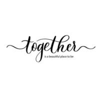 Together is a beautiful place to be- vector calligraphic inscription with smooth lines.