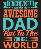 To The World You Are An Awesome Dad But To The You Are World vector