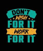 don't wish for it work for it lettering quote for t-shirt design vector