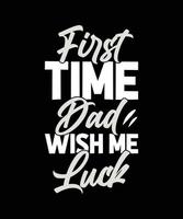 first time dad wish me luck typography t-shirt desing vector