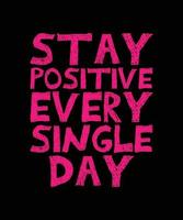 STAY POSITIVE EVERY SINGLE DAY LETTERING QUOTE FOR T-SHIRT DESIGN vector