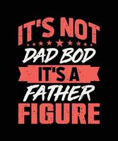 it's not dad bod bod it's a father figure typography t-shirt design vector