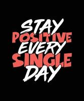 STAY POSITIVE EVERY SINGLE DAY LETTERING QUOTE FOR T-SHIRT DESIGN vector