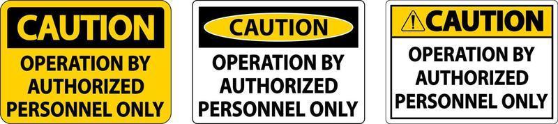 Caution Operation By Authorized Only Sign On White Background vector
