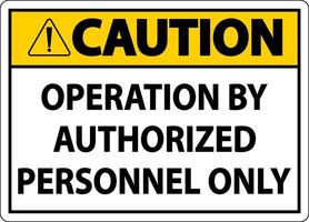 Caution Operation By Authorized Only Sign On White Background vector