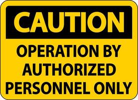 Caution Operation By Authorized Only Sign On White Background vector