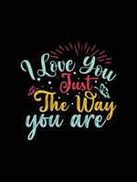 I love you just the way you are Vintage Typography T-shirt Design vector