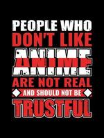 las personas a las que no les gusta el anime no son reales y no deben confiar en el diseño de camisetas tipográficas vector