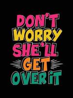Don't worry she'll get over it Vintage Typography T-shirt Design vector