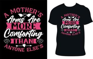 A Mother's Arms Are More Comforting Than Anyone Else's- Mother's Day Typography T-Shirt Design. vector