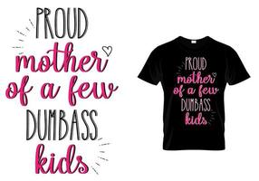 Proud mother of a few dumb ass kids typography t shirt design vector