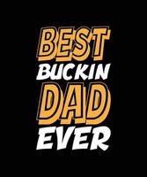 BEST BUCKIN DAD EVER LETTERING QUOTE FOR T-SHIRT DESIGN vector