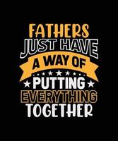 FATHERS JUST HAVE A WAY OF PUTTING EVERYTHING TOGETHER LETTERING QUOTE FOR T-SHIRT DESIGN vector