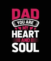 DAD YOU ARE MY HEART AND SOUL TYPOGRAPHY T-SHIRT DESIGN vector