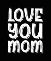 LOVE YOU MOM TYPOGRAPHY T-SHIRT DESIGN vector