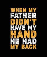 WHEN MY FATHER DID'T HAVE MY HAND HE HAD MY BACK LETTERING LETTERING QUOTE FOR T-SHIRT DESIGN vector