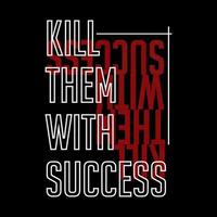 Kill Them With Success Typography Vector Design