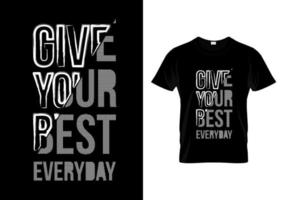 Give Your Best Everyday T Shirt Design vector
