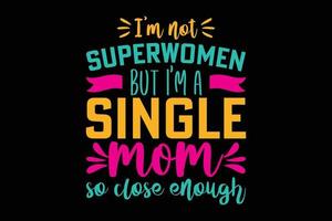 I'm not superwomen but i'm a single mom typography t shirt design vector