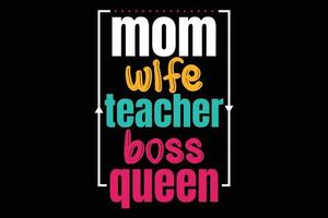 Mom wife teacher boss queen typography mothers day t shirt vector