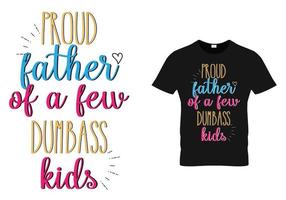 Proud father of a few dumbass kids. fathers day t shirt design vector