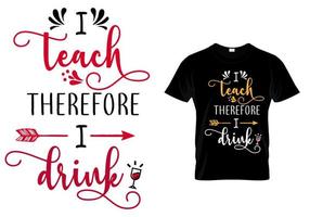 I teach therefore I drink t shirt design vector