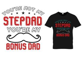 You're no my stepdad you're my bonus dad. fathers day t shirt design vector