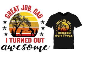 Great job dad i turned out awesome- fathers day t shirt design vector