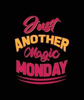 JUST ANOTHER MAGIC MONDAY TYPOGRAPHY T-SHIRT DESIGN vector