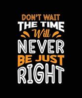 DON'T WAIT THE TIME WILL NEVER BE JUST RIGHT vector