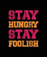 STAY HUNGRY STAY FOOLISH LETTERING QUOTE T-SHIRT DESIGN vector