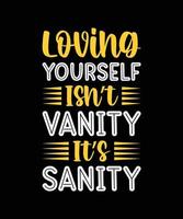 LOVING YOURSELF ISN'T VANITY IT'S SANITY LETTERING QUOTE vector