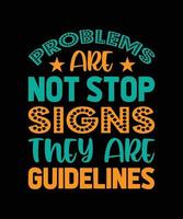 PROBLEMS ARE NOT STOP SIGNS THEY ARE GUIDELINES TYPOGRAPHY T-SHIRT DESIGN vector