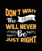 DON'T WAIT THE TIME WILL NEVER BE JUST RIGHT LETTERING vector