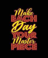make each day your master piece typography t-shirt design vector