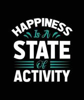 HAPPINESS IS A STATE OF ACTIVITY POSITIVE LETTERING QUOTE FOR T-SHIRT DESIGN vector