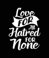 LOVE FOR ALL HATRED FOR NONE TYPOGRAPHY T-SHIRT DESIGN vector