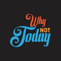 Hand drawn why not today lettering Inspirational motivational quote vector